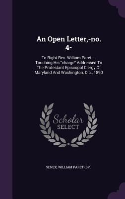 An Open Letter, -no. 4-: To Right Rev. William Paret ... Touching His "charge" Addressed To The Protestant Episcopal Clergy Of Maryland And Washington, D.c., 1890 - Senex (Creator), and William Paret (Bp ) (Creator)