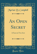 An Open Secret: A Farce in Two Acts (Classic Reprint)