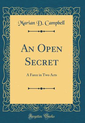 An Open Secret: A Farce in Two Acts (Classic Reprint) - Campbell, Marian D