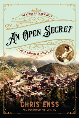 An Open Secret: The Story of Deadwood's Most Notorious Bordellos - Enss, Chris, and Jewell, Geri (Foreword by)