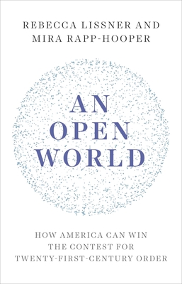 An Open World: How America Can Win the Contest for Twenty-First-Century Order - Lissner, Rebecca, and Rapp-Hooper, Mira