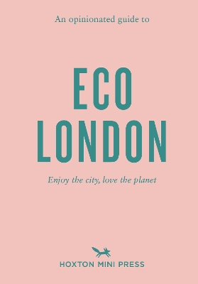 An Opinionated Guide to Eco London: Enjoy the city, look after the planet - Press, Hoxton Mini