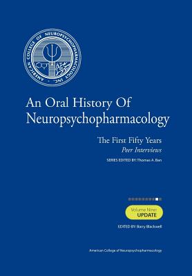 An Oral History of Neuropsychopharmacology: The First Fifty Years, Peer Interviews: Volume Nine: Update - Blackwell M D, Barry (Editor), and Ban M D, Thomas A (Editor)