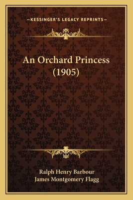 An Orchard Princess (1905) - Barbour, Ralph Henry, and Flagg, James Montgomery (Illustrator)