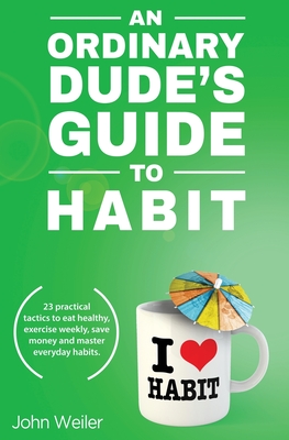 An Ordinary Dude's Guide to Habit - Weiler, John