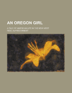 An Oregon girl a tale of American life in the new West