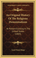 An Original History of the Religious Denominations: At Present Existing in the United States (1844)