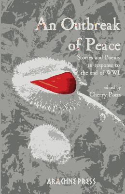 An Outbreak of Peace: Stories and Poems in Response to the end of WWI - Potts, Cherry (Editor)