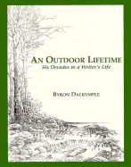 An Outdoor Lifetime: Six Decades in a Writer's Life - Dalrymple, Byron W
