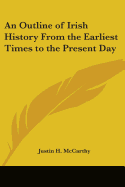 An Outline of Irish History From the Earliest Times to the Present Day