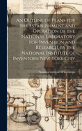 An Outline of Plans for the Establishment and Operation of the National Laboratory for Invention and Research, by the National Institute of Inventors, New York City