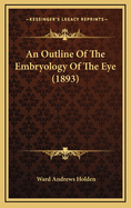 An Outline of the Embryology of the Eye (1893)