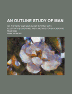 An Outline Study of Man: Or, the Body and Mind in One System. with Illustrative Diagrams, and a Method for Blackboard Teaching