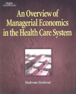 An Overview of Managerial Economics in the Health Care System - Heshmet, Shahram, and Heshmat, Shahram, Dr., PhD