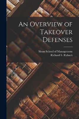 An Overview of Takeover Defenses - Ruback, Richard S, and Sloan School of Management (Creator)