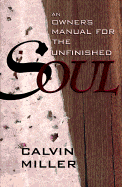 An Owner's Manual for the Unfinished Soul - Miller, Calvin, Dr.