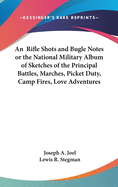 An Rifle Shots and Bugle Notes or the National Military Album of Sketches of the Principal Battles, Marches, Picket Duty, Camp Fires, Love Adventures