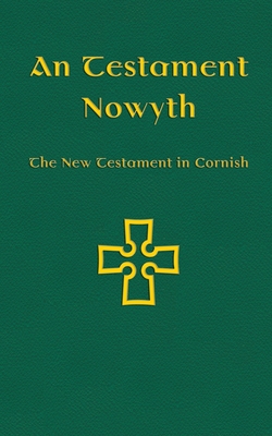 An Testament Nowyth: The New Testament in Cornish - Williams, Nicholas (Translated by), and Everson, Michael (Editor)