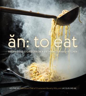 An: To Eat: Recipes and Stories from a Vietnamese Family Kitchen - An, Helene, and An, Jacqueline