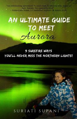 An Ultimate Guide to Meet Aurora: 9 Surefire Ways You'll Never Miss the Northern Lights! - Supani, Suriati