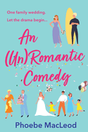 An Un Romantic Comedy: The hilarious romantic comedy from bestseller Phoebe MacLeod