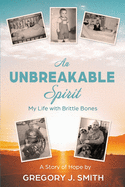 An Unbreakable Spirit: My Life with Brittle Bones