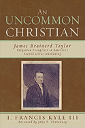 An Uncommon Christian: James Brainerd Taylor, Forgotten Evangelist in America's Second Great Awakening