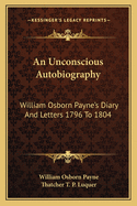 An Unconscious Autobiography: William Osborn Payne's Diary And Letters 1796 To 1804