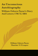 An Unconscious Autobiography: William Osborn Payne's Diary And Letters 1796 To 1804