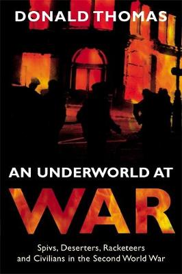 An Underworld at War: Spivs, Deserters, Racketeers & Civilians in the Second World War - Thomas, Donald Serrell