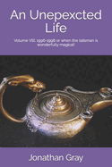 An Unepexcted Life: Volume VLLL: 1996-1998 or When the Talisman Is Wonderfully Magical!