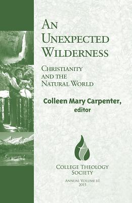 An Unexpected Wilderness: Christianity and the Natural World - Carpenter, Colleen Mary (Editor)