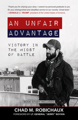 An Unfair Advantage: Victory in the Midst of Battle - Robichaux, Chad, and Boykin, LT (Foreword by)