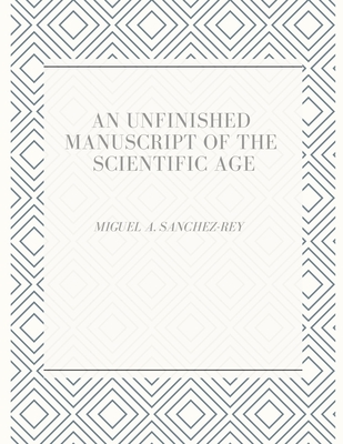 An Unfinished Manuscript of the Scientific Age - Sanchez-Rey, Miguel a