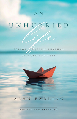 An Unhurried Life: Following Jesus' Rhythms of Work and Rest - Fadling, Alan