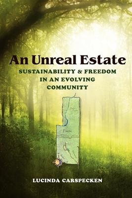 An Unreal Estate: Sustainability and Freedom in an Evolving Community - Carspecken, Lucinda