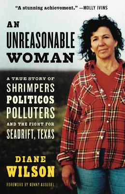 An Unreasonable Woman: A True Story of Shrimpers, Politicos, Polluters and the Fight for Seadrift, Texas - Wilson, Diane, and Ausubel, Kenny (Foreword by)