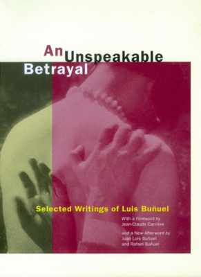 An Unspeakable Betrayal: Selected Writings of Luis Buuel - Buuel, Luis, and White, Garrett (Translated by), and Carriere, Jean-Claude (Foreword by)