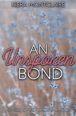 An Unspoken Bond: A Pride and Prejudice Variation - Montclaire, Kiera