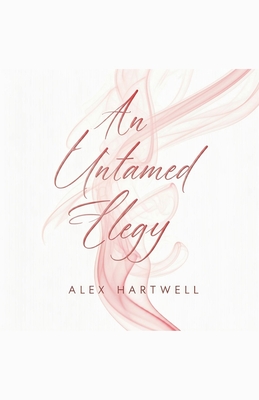 An Untamed Elegy - Hartwell, Alex