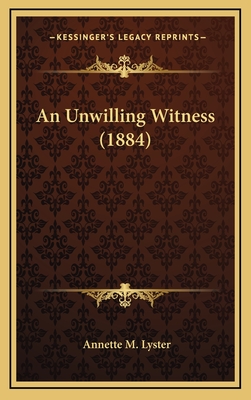 An Unwilling Witness (1884) - Lyster, Annette M