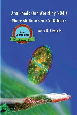 Ana Feeds Our World by 2040: Miracles with Nature's Nano Cell Biofactory - B&w Interior - Edwards, Mark R