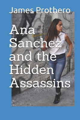 Ana Sanchez and the Hidden Assassins - Prothero, James