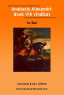 Anabasis Alexandri: Book VIII (Indica) [Easyread Large Edition]