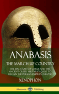 Anabasis, the March Up Country: The Epic Story of Cyrus and the Ancient Greek Military's Quest to Regain the Persian Empire's Throne