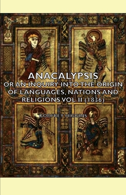 Anacalypsis - Or An Inquiry Into The Origin Of Languages, Nations And Religions Vol Ii (1836) - Higgins, Godfrey