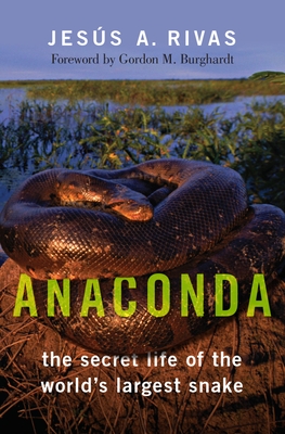 Anaconda: The Secret Life of the World's Largest Snake - Rivas, Jess A