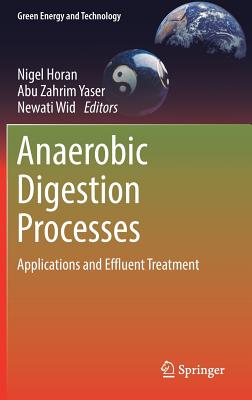 Anaerobic Digestion Processes: Applications and Effluent Treatment - Horan, Nigel (Editor), and Yaser, Abu Zahrim (Editor), and Wid, Newati (Editor)
