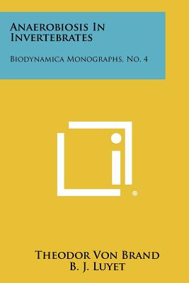 Anaerobiosis in Invertebrates: Biodynamica Monographs, No. 4 - Brand, Theodor Von, and Luyet, B J (Editor)