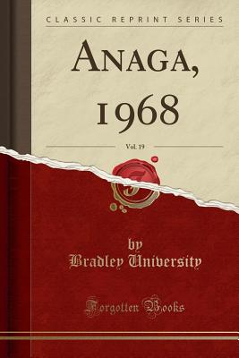 Anaga, 1968, Vol. 19 (Classic Reprint) - University, Bradley